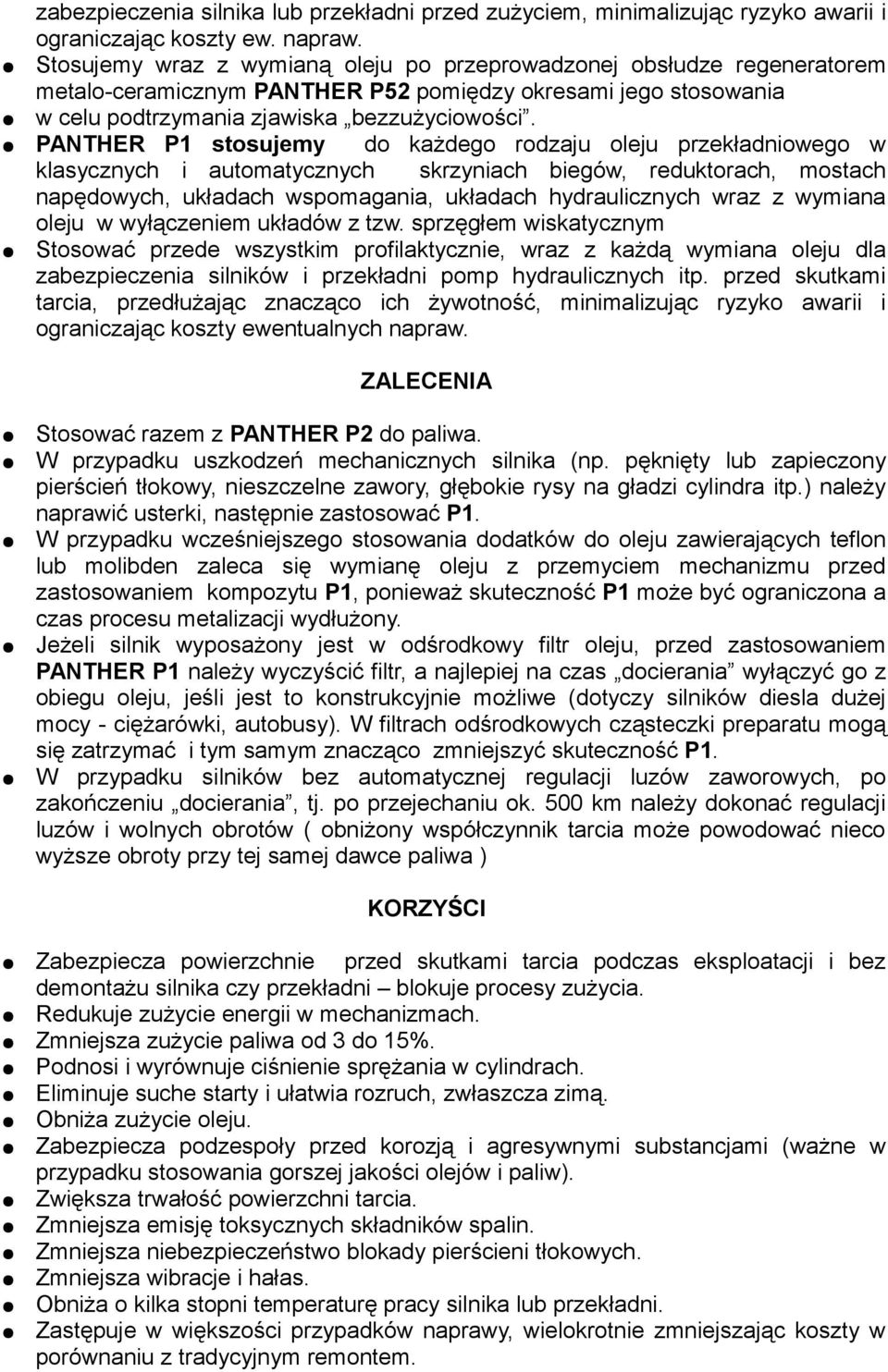 PANTHER P1 stosujemy do każdego rodzaju oleju przekładniowego w klasycznych i automatycznych skrzyniach biegów, reduktorach, mostach napędowych, układach wspomagania, układach hydraulicznych wraz z