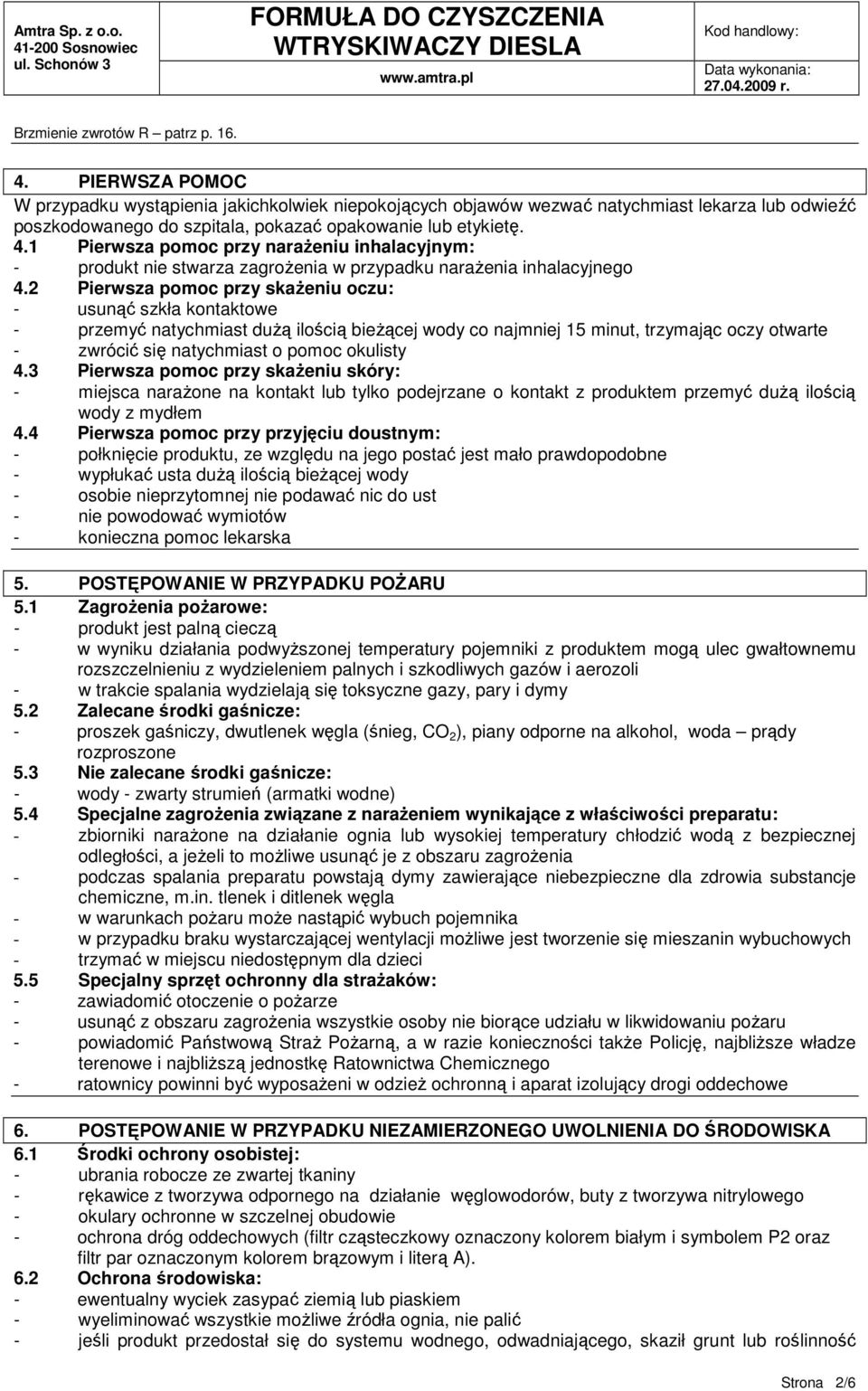 1 Pierwsza pomoc przy naraŝeniu inhalacyjnym: - produkt nie stwarza zagroŝenia w przypadku naraŝenia inhalacyjnego 4.