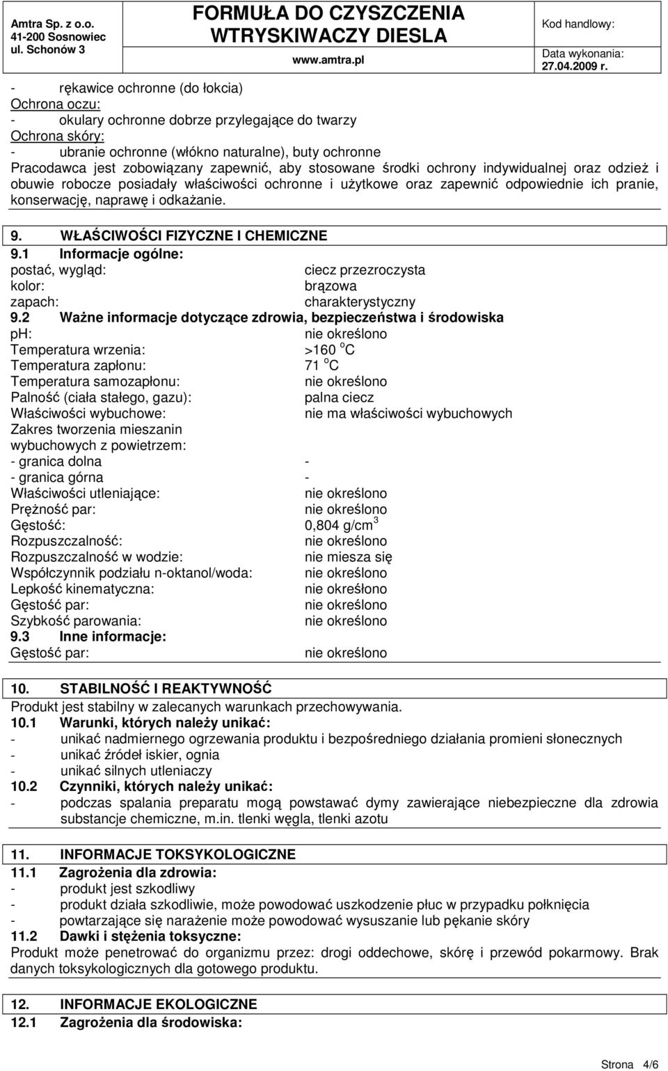 WŁAŚCIWOŚCI FIZYCZNE I CHEMICZNE 9.1 Informacje ogólne: postać, wygląd: ciecz przezroczysta kolor: brązowa zapach: charakterystyczny 9.