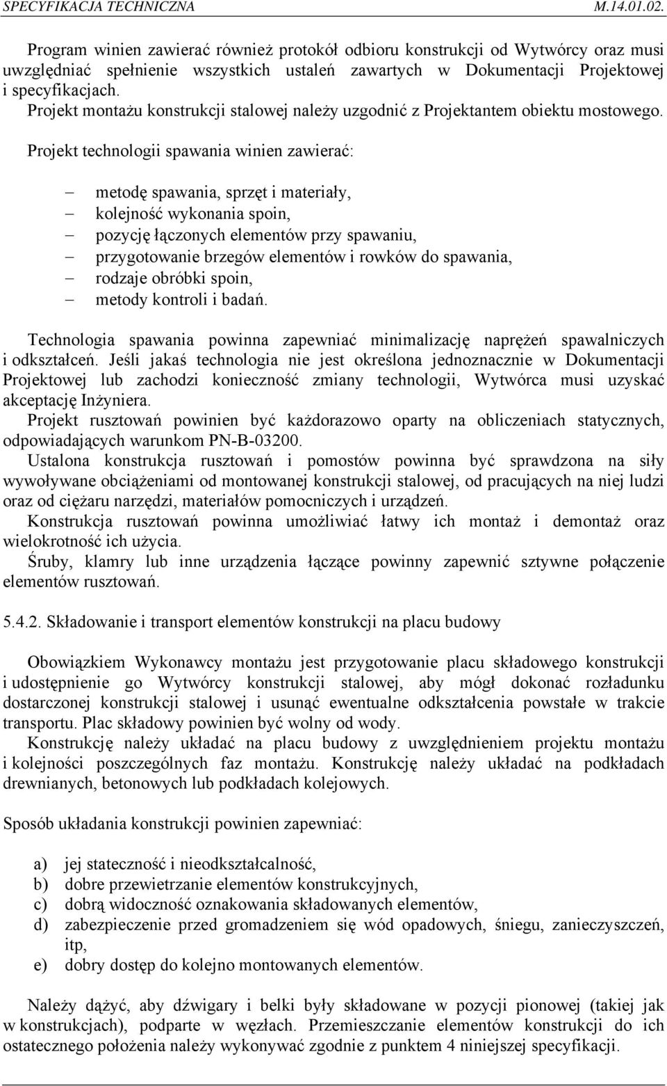 Projekt technologii spawania winien zawierać: metodę spawania, sprzęt i materiały, kolejność wykonania spoin, pozycję łączonych elementów przy spawaniu, przygotowanie brzegów elementów i rowków do