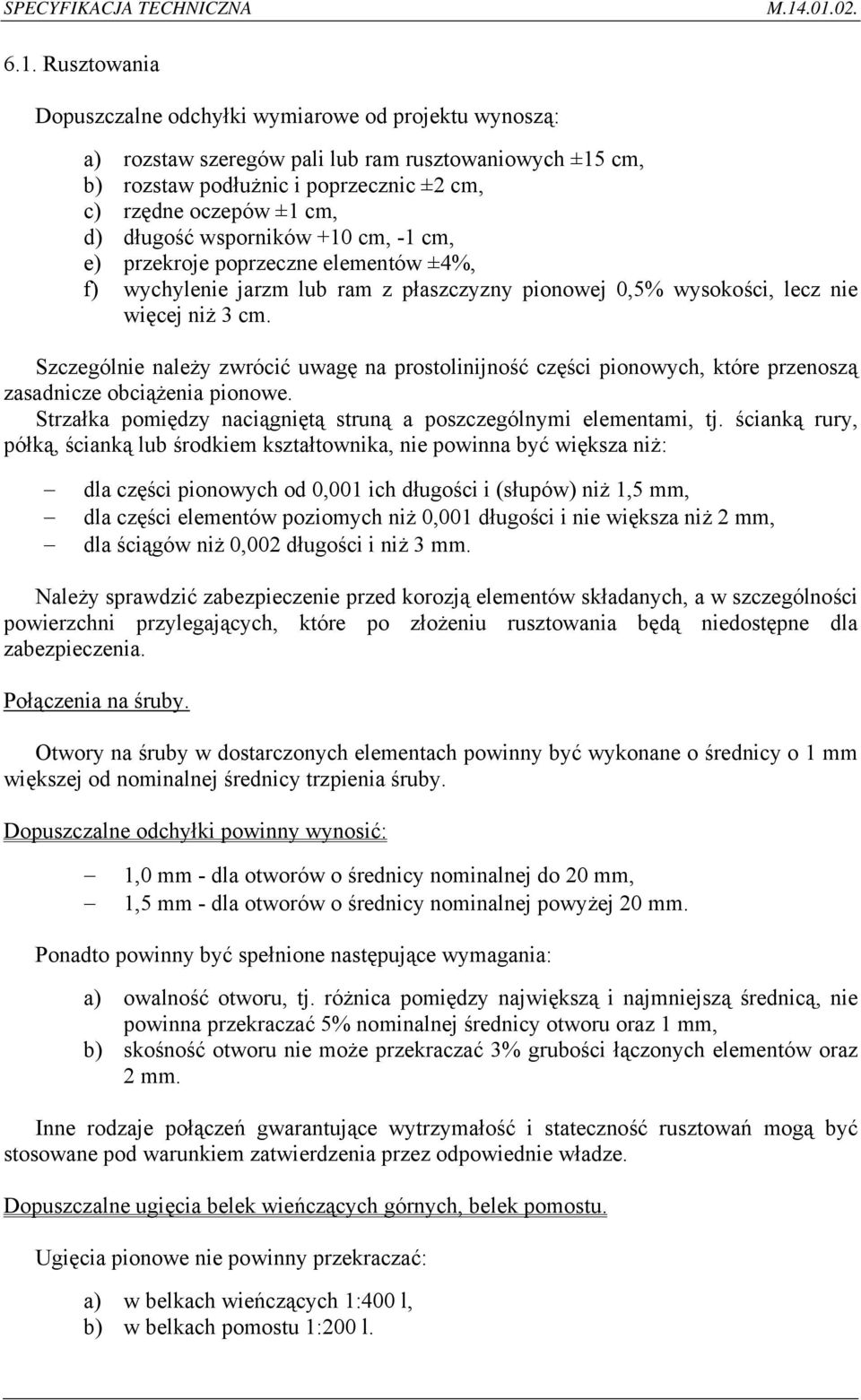 Szczególnie należy zwrócić uwagę na prostolinijność części pionowych, które przenoszą zasadnicze obciążenia pionowe. Strzałka pomiędzy naciągniętą struną a poszczególnymi elementami, tj.