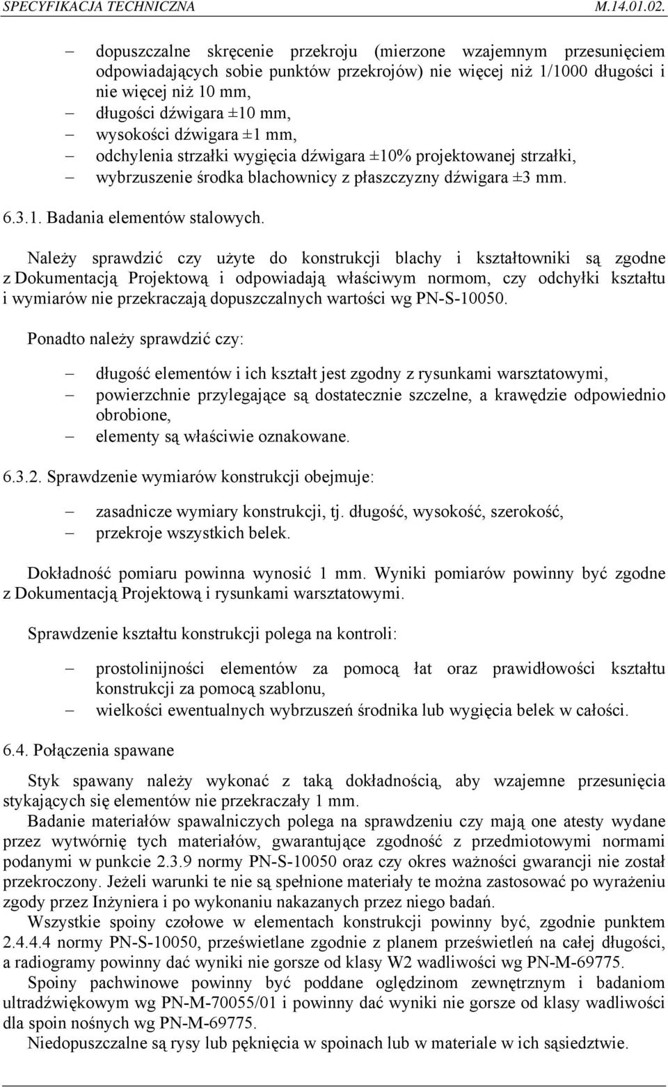 dźwigara ±1 mm, odchylenia strzałki wygięcia dźwigara ±10% projektowanej strzałki, wybrzuszenie środka blachownicy z płaszczyzny dźwigara ±3 mm. 6.3.1. Badania elementów stalowych.