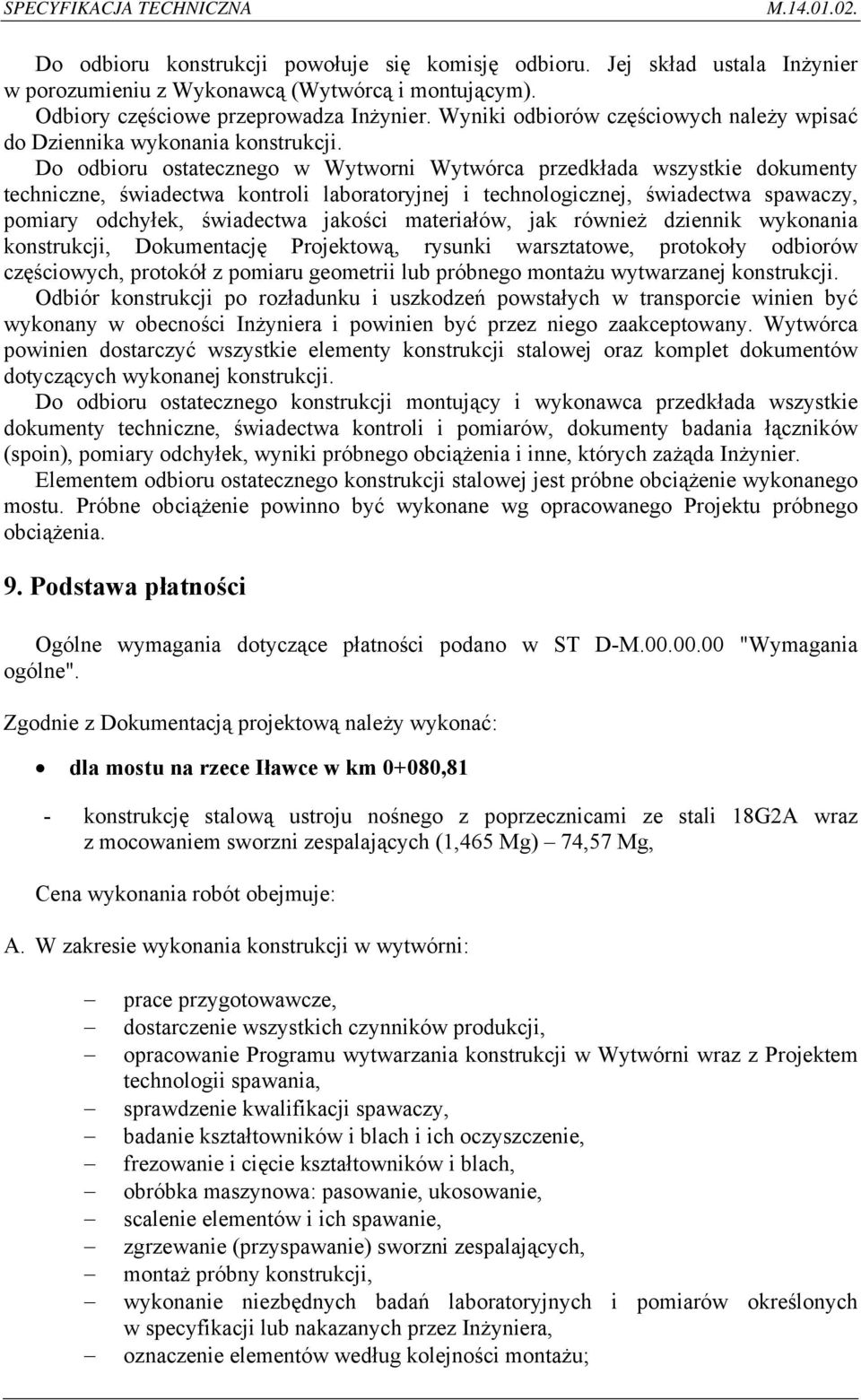 Do odbioru ostatecznego w Wytworni Wytwórca przedkłada wszystkie dokumenty techniczne, świadectwa kontroli laboratoryjnej i technologicznej, świadectwa spawaczy, pomiary odchyłek, świadectwa jakości