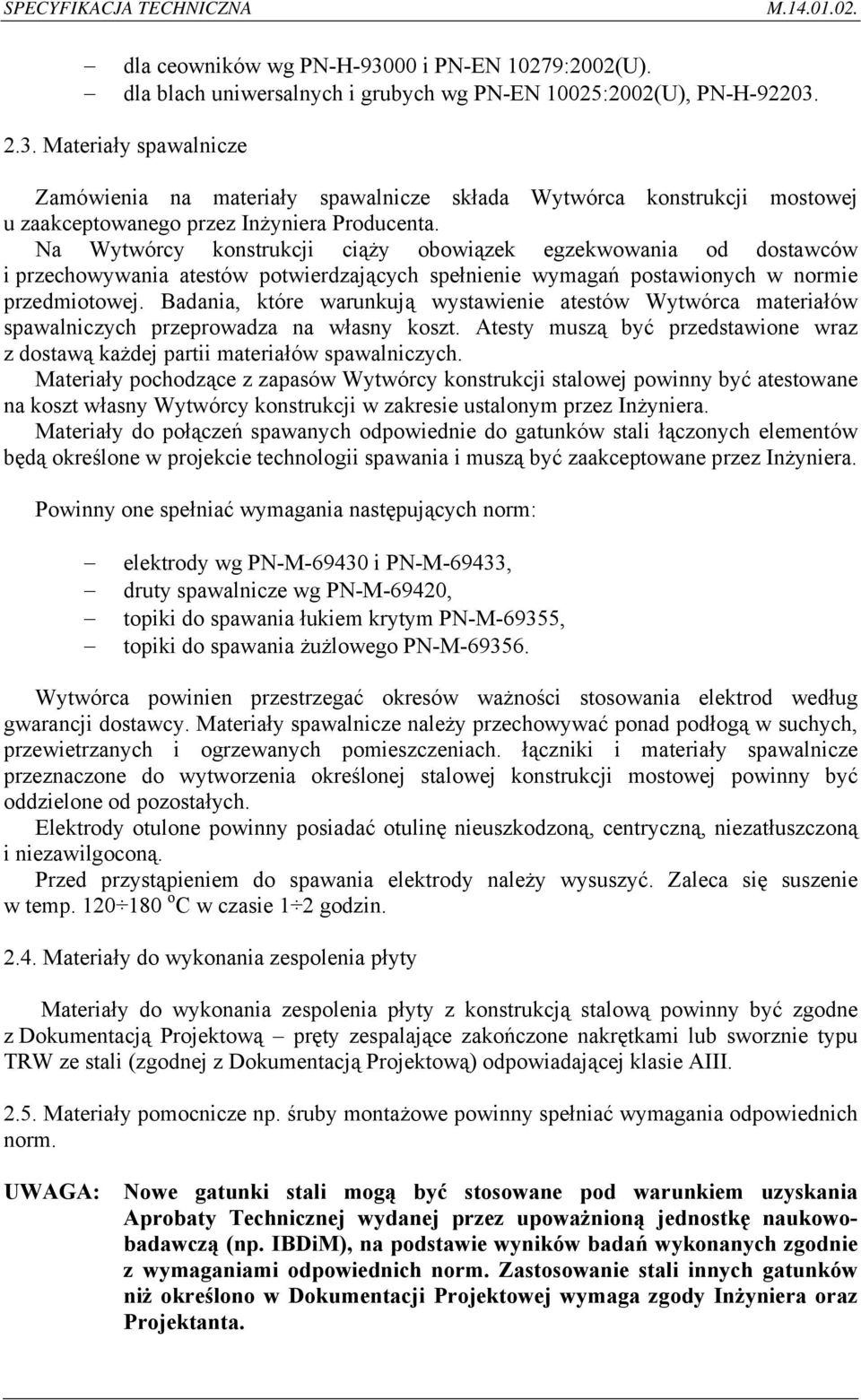 Badania, które warunkują wystawienie atestów Wytwórca materiałów spawalniczych przeprowadza na własny koszt. Atesty muszą być przedstawione wraz z dostawą każdej partii materiałów spawalniczych.