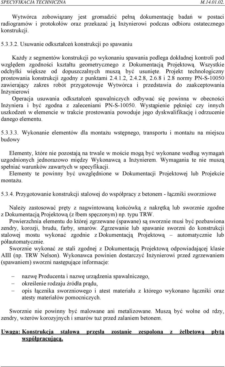 Usuwanie odkształceń konstrukcji po spawaniu Każdy z segmentów konstrukcji po wykonaniu spawania podlega dokładnej kontroli pod względem zgodności kształtu geometrycznego z Dokumentacją Projektową.