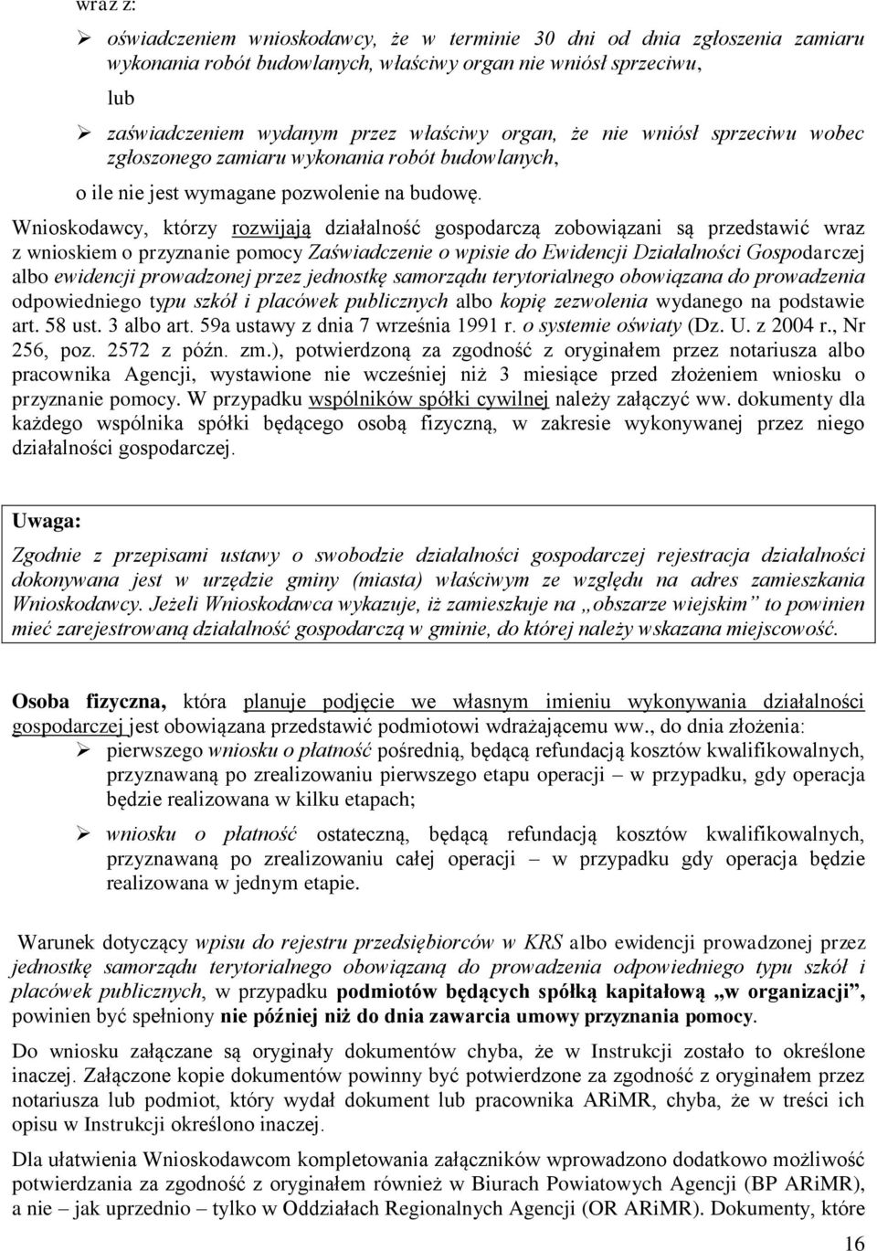 Wnioskodawcy, którzy rozwijają działalność gospodarczą zobowiązani są przedstawić wraz z wnioskiem o przyznanie pomocy Zaświadczenie o wpisie do Ewidencji Działalności Gospodarczej albo ewidencji