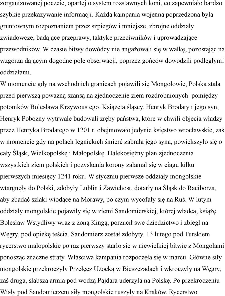 W czasie bitwy dowódcy nie angażowali się w walkę, pozostając na wzgórzu dającym dogodne pole obserwacji, poprzez gońców dowodzili podległymi oddziałami.