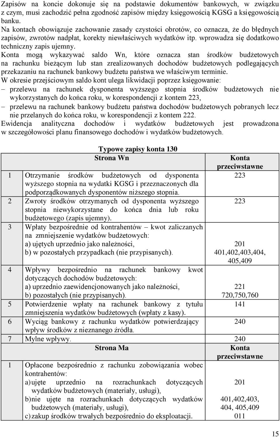 mogą wykazywać saldo Wn, które oznacza stan środków budżetowych na rachunku bieżącym lub stan zrealizowanych dochodów budżetowych podlegających przekazaniu na rachunek bankowy budżetu państwa we