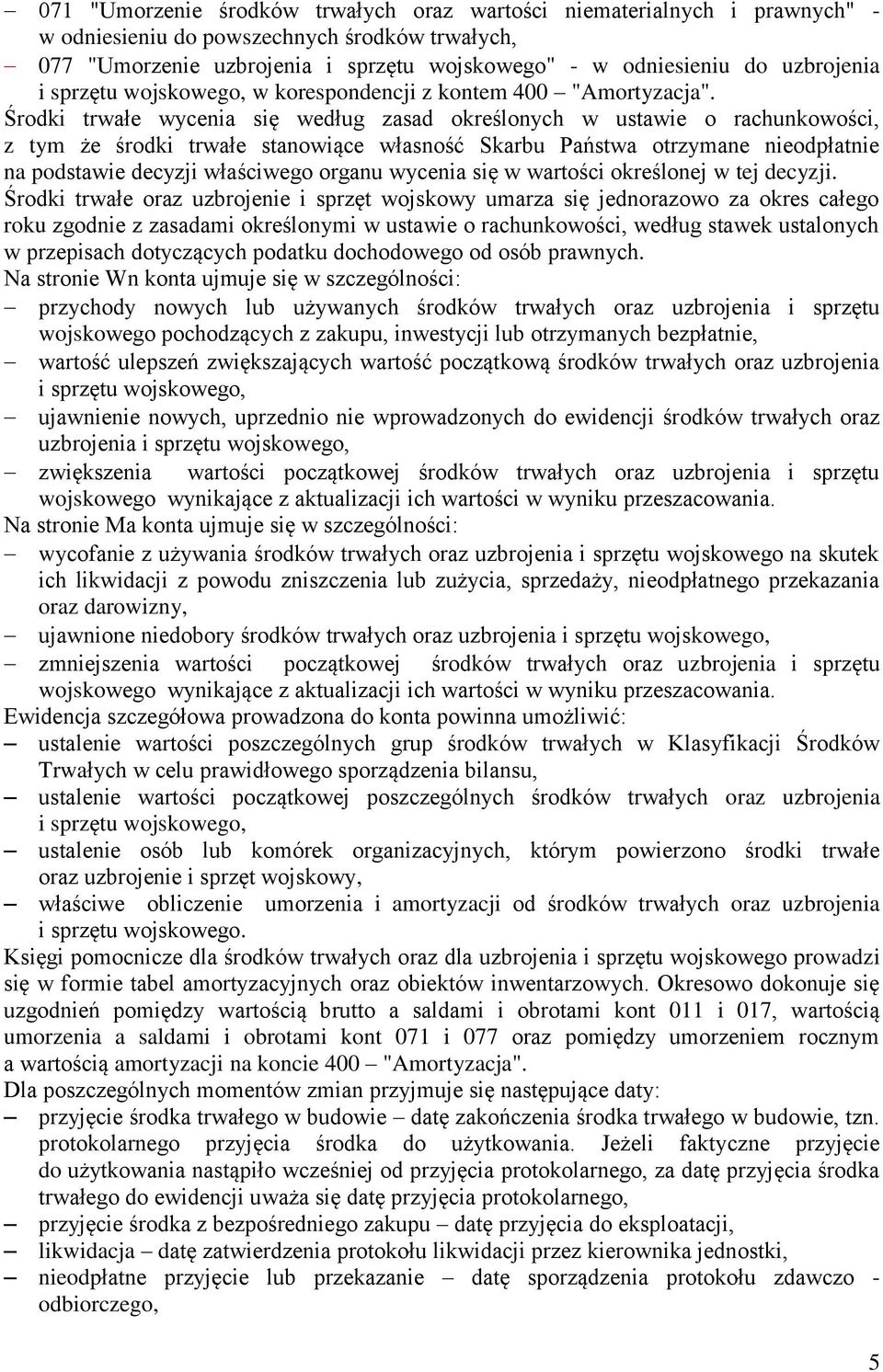 Środki trwałe wycenia się według zasad określonych w ustawie o rachunkowości, z tym że środki trwałe stanowiące własność Skarbu Państwa otrzymane nieodpłatnie na podstawie decyzji właściwego organu