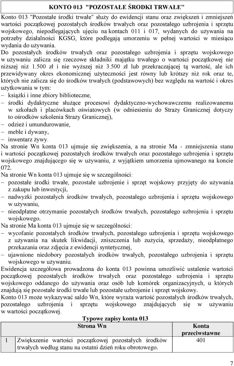 używania. Do pozostałych środków trwałych oraz pozostałego uzbrojenia i sprzętu wojskowego w używaniu zalicza się rzeczowe składniki majątku trwałego o wartości początkowej nie niższej niż 1.