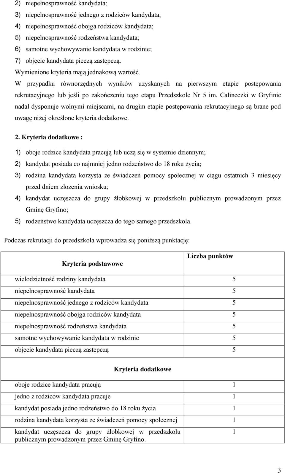 W przypadku równorzędnych wyników uzyskanych na pierwszym etapie postępowania rekrutacyjnego lub jeśli po zakończeniu tego etapu Przedszkole Nr 5 im.