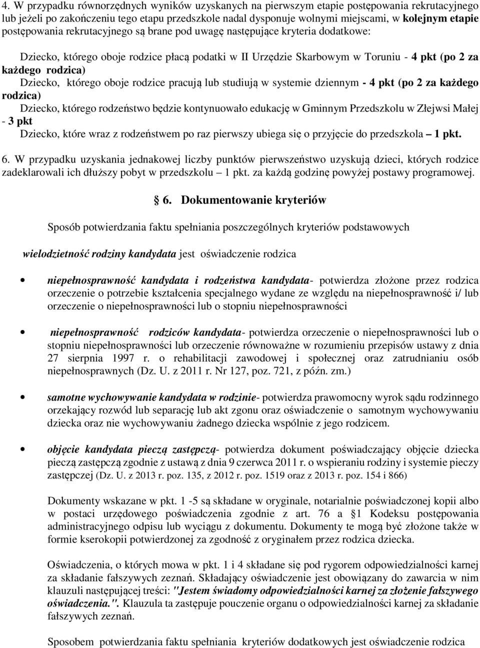 Dziecko, którego oboje rodzice pracują lub studiują w systemie dziennym - 4 pkt (po 2 za każdego rodzica) Dziecko, którego rodzeństwo będzie kontynuowało edukację w Gminnym Przedszkolu w Złejwsi