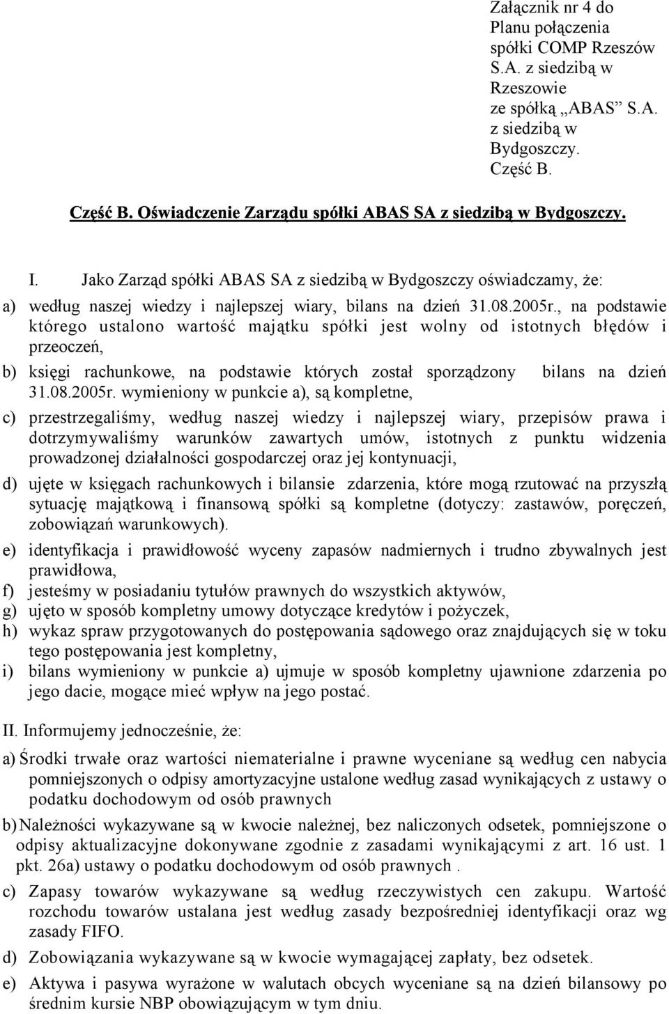 , na podstawie którego ustalono wartość majątku spółki jest wolny od istotnych błędów i przeoczeń, b) księgi rachunkowe, na podstawie których został sporządzony bilans na dzień 31.08.2005r.