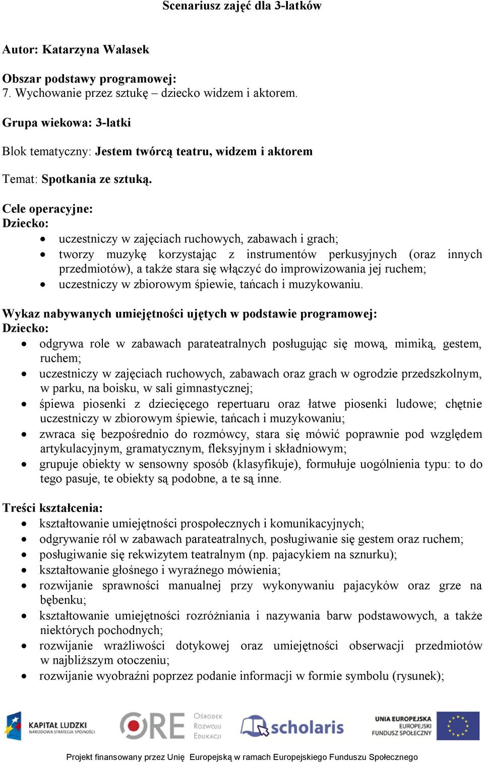 Cele operacyjne: Dziecko: uczestniczy w zajęciach ruchowych, zabawach i grach; tworzy muzykę korzystając z instrumentów perkusyjnych (oraz innych przedmiotów), a także stara się włączyć do