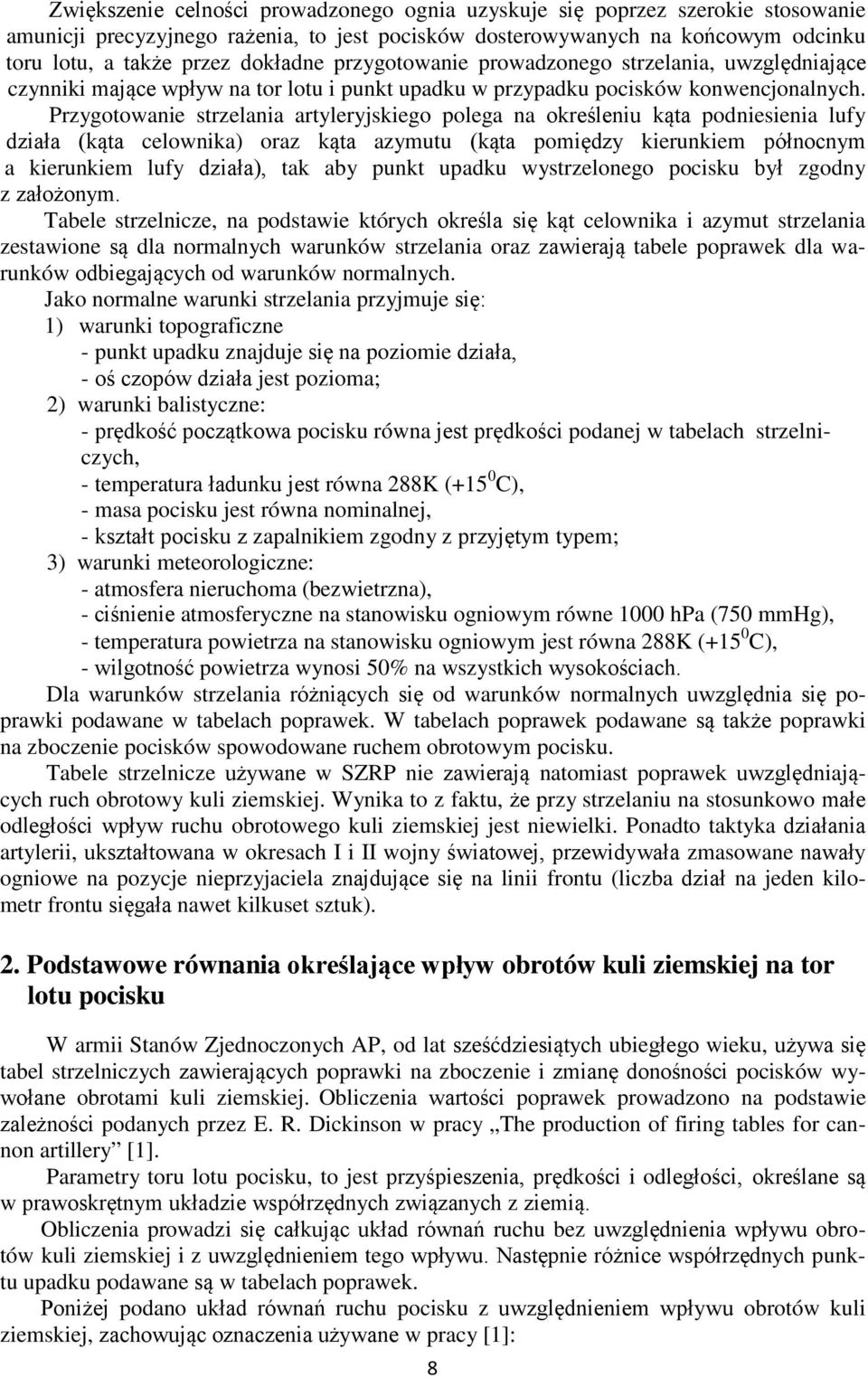 Przygotowanie strzelania artyleryjskiego polega na określeniu kąta podniesienia lufy działa (kąta celownika) oraz kąta azymutu (kąta pomiędzy kierunkiem północnym a kierunkiem lufy działa), tak aby