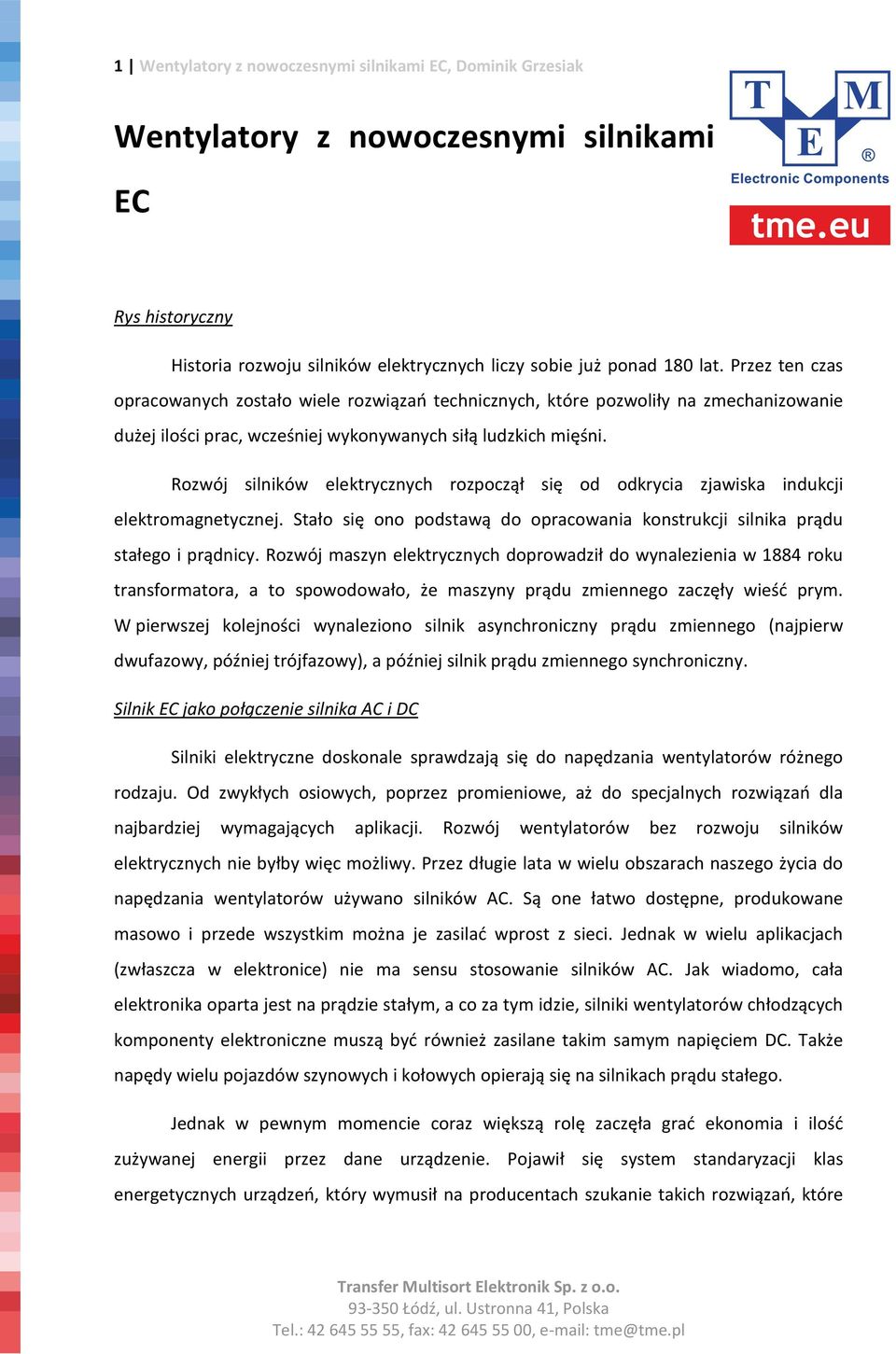 Rozwój silników elektrycznych rozpoczął się od odkrycia zjawiska indukcji elektromagnetycznej. Stało się ono podstawą do opracowania konstrukcji silnika prądu stałego i prądnicy.
