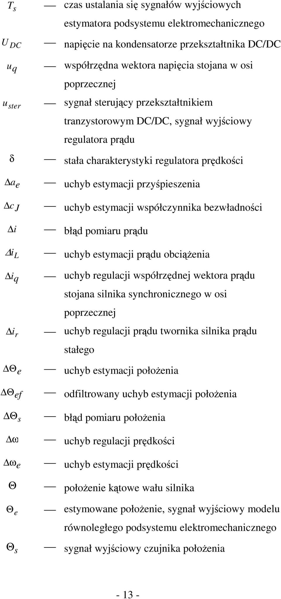 δ stała charakterystyki regulatora prędkości 43. ae uchyb estymacji przyśpieszenia 44. cj uchyb estymacji współczynnika bezwładności 45. i błąd pomiaru prądu 46.