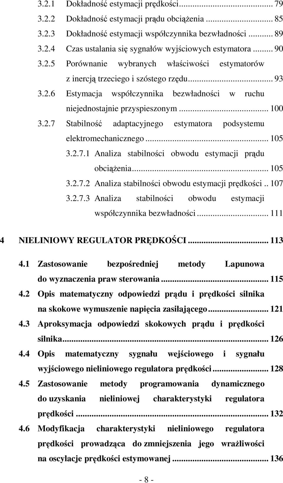 .6 Estymacja współczynnika bezwładności w ruchu niejednostajnie przyspieszonym... 100 3..7 Stabilność adaptacyjnego estymatora podsystemu elektromechanicznego... 105 3..7.1 Analiza stabilności obwodu estymacji prądu obciąŝenia.