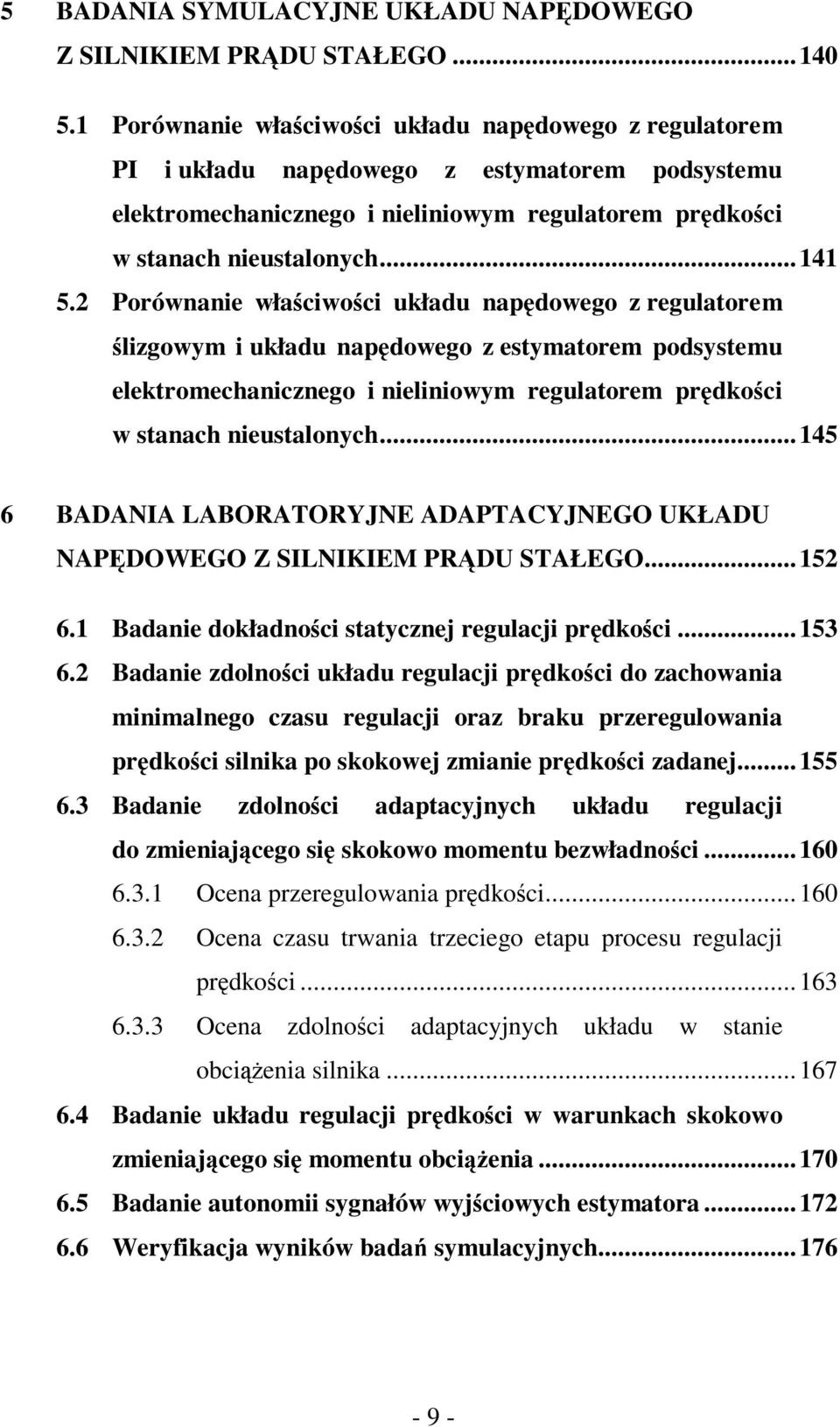 Porównanie właściwości układu napędowego z regulatorem ślizgowym i układu napędowego z estymatorem podsystemu elektromechanicznego i nieliniowym regulatorem prędkości w stanach nieustalonych.