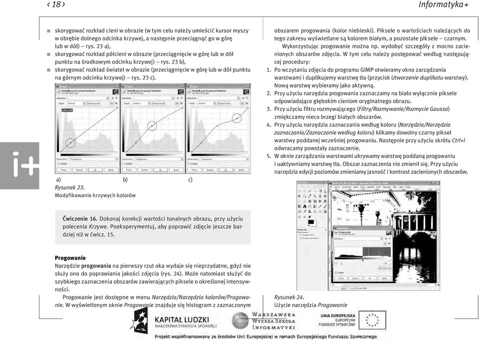 23 b), skorygować rozkład świateł w obrazie (przeciągnięcie w górę lub w dół punktu na górnym odcinku krzywej) rys. 23 c). a) b) c) Rysunek 23.