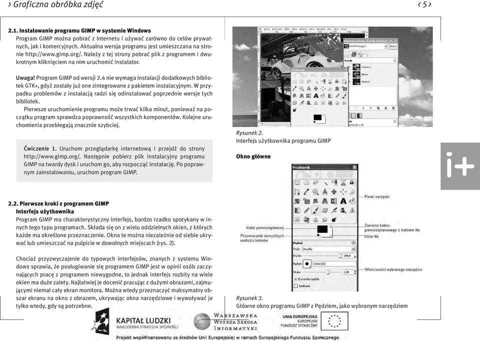 Program GIMP od wersji 2.4 nie wymaga instalacji dodatkowych bibliotek GTK+, gdyż zostały już one zintegrowane z pakietem instalacyjnym.