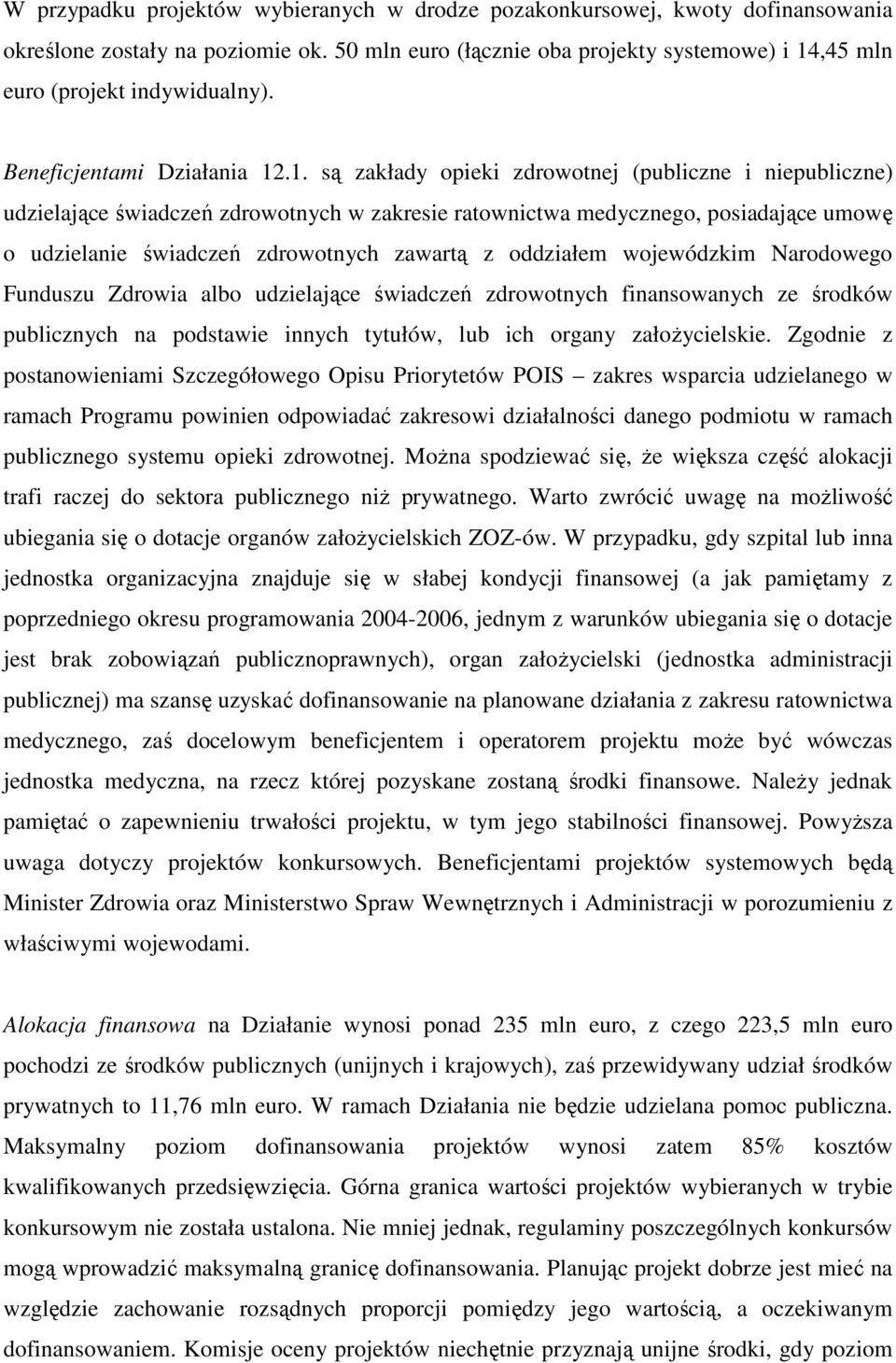 .1. są zakłady opieki zdrowotnej (publiczne i niepubliczne) udzielające świadczeń zdrowotnych w zakresie ratownictwa medycznego, posiadające umowę o udzielanie świadczeń zdrowotnych zawartą z