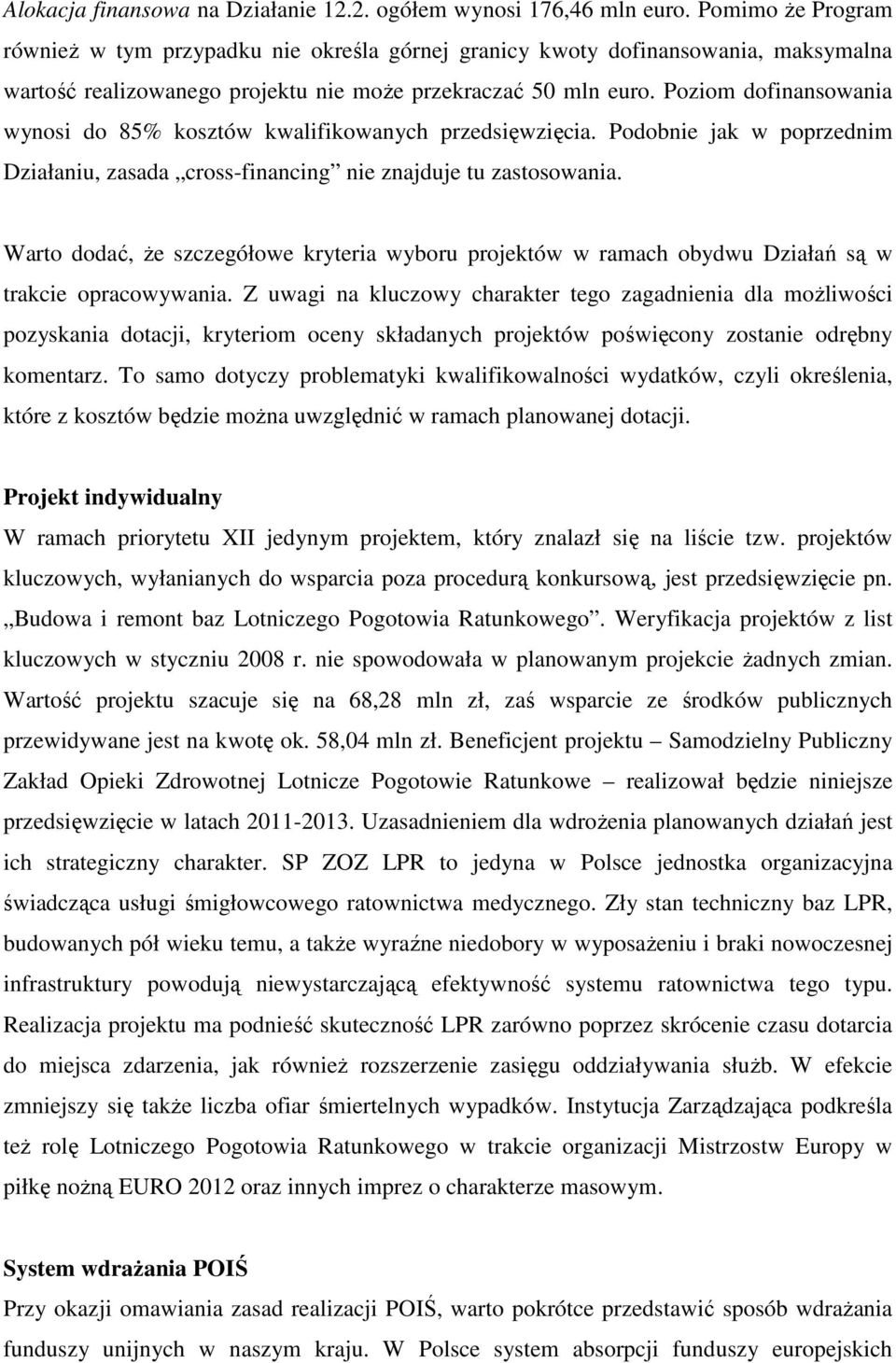 Poziom dofinansowania wynosi do 85% kosztów kwalifikowanych przedsięwzięcia. Podobnie jak w poprzednim Działaniu, zasada cross-financing nie znajduje tu zastosowania.