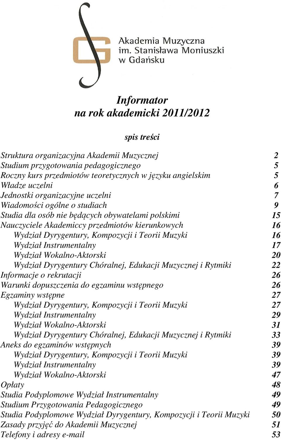Dyrygentury, Kompozycji i Teorii Muzyki 16 Wydział Instrumentalny 17 Wydział Wokalno-Aktorski 20 Wydział Dyrygentury Chóralnej, Edukacji Muzycznej i Rytmiki 22 Informacje o rekrutacji 26 Warunki