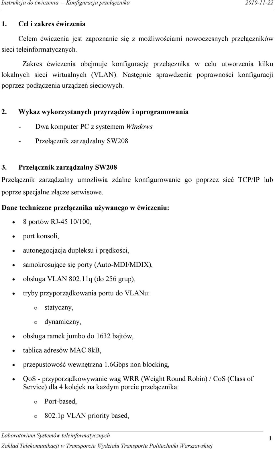 Wykaz wykrzystanych przyrządów i prgramwania - Dwa kmputer PC z systemem Windws - Przełącznik zarządzalny SW208 3.