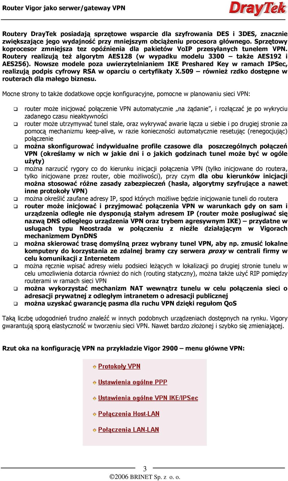 Nowsze modele poza uwierzytelnianiem IKE Preshared Key w ramach IPSec, realizują podpis cyfrowy RSA w oparciu o certyfikaty X.509 również rzdko dostępne w routerach dla małego biznesu.