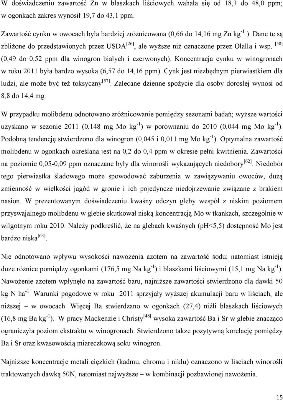 [58] (0,49 do 0,52 ppm dla winogron białych i czerwonych). Koncentracja cynku w winogronach w roku 2011 była bardzo wysoka (6,57 do 14,16 ppm).