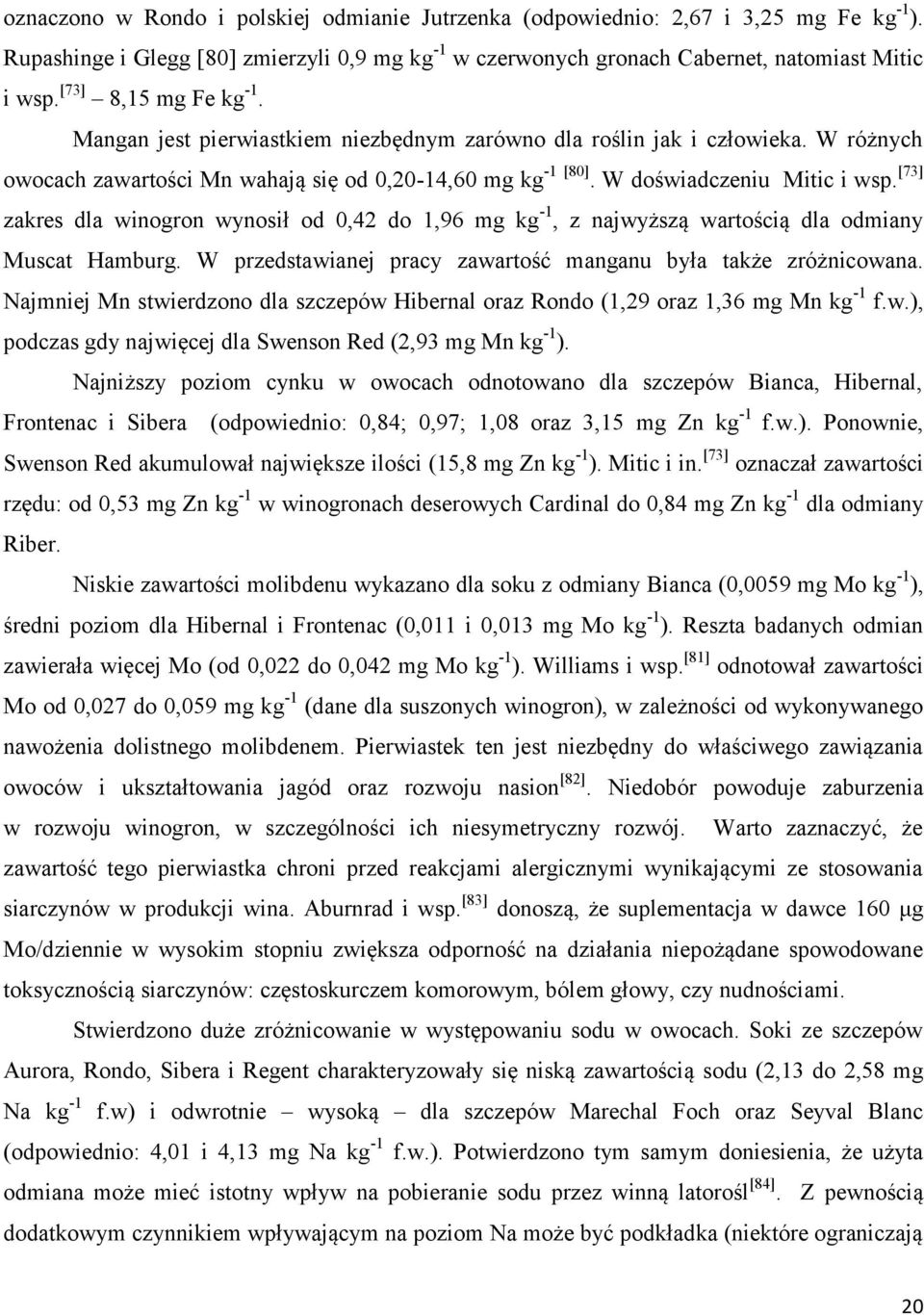 [73] zakres dla winogron wynosił od 0,42 do 1,96 mg kg -1, z najwyższą wartością dla odmiany Muscat Hamburg. W przedstawianej pracy zawartość manganu była także zróżnicowana.