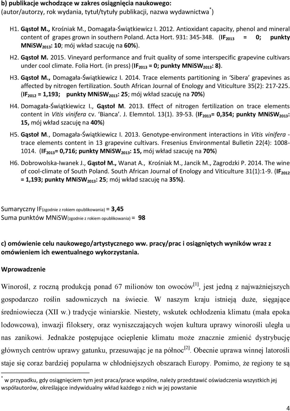 Vineyard performance and fruit quality of some interspecific grapevine cultivars under cool climate. Folia Hort. (in press) (IF 2013 = 0; punkty MNiSW 2013 : 8). H3. Gąstoł M.