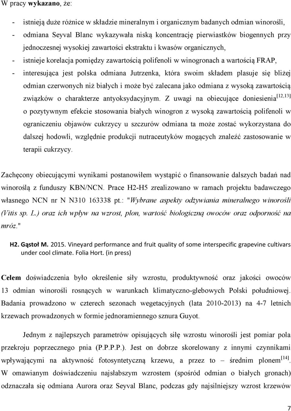 która swoim składem plasuje się bliżej odmian czerwonych niż białych i może być zalecana jako odmiana z wysoką zawartością związków o charakterze antyoksydacyjnym.