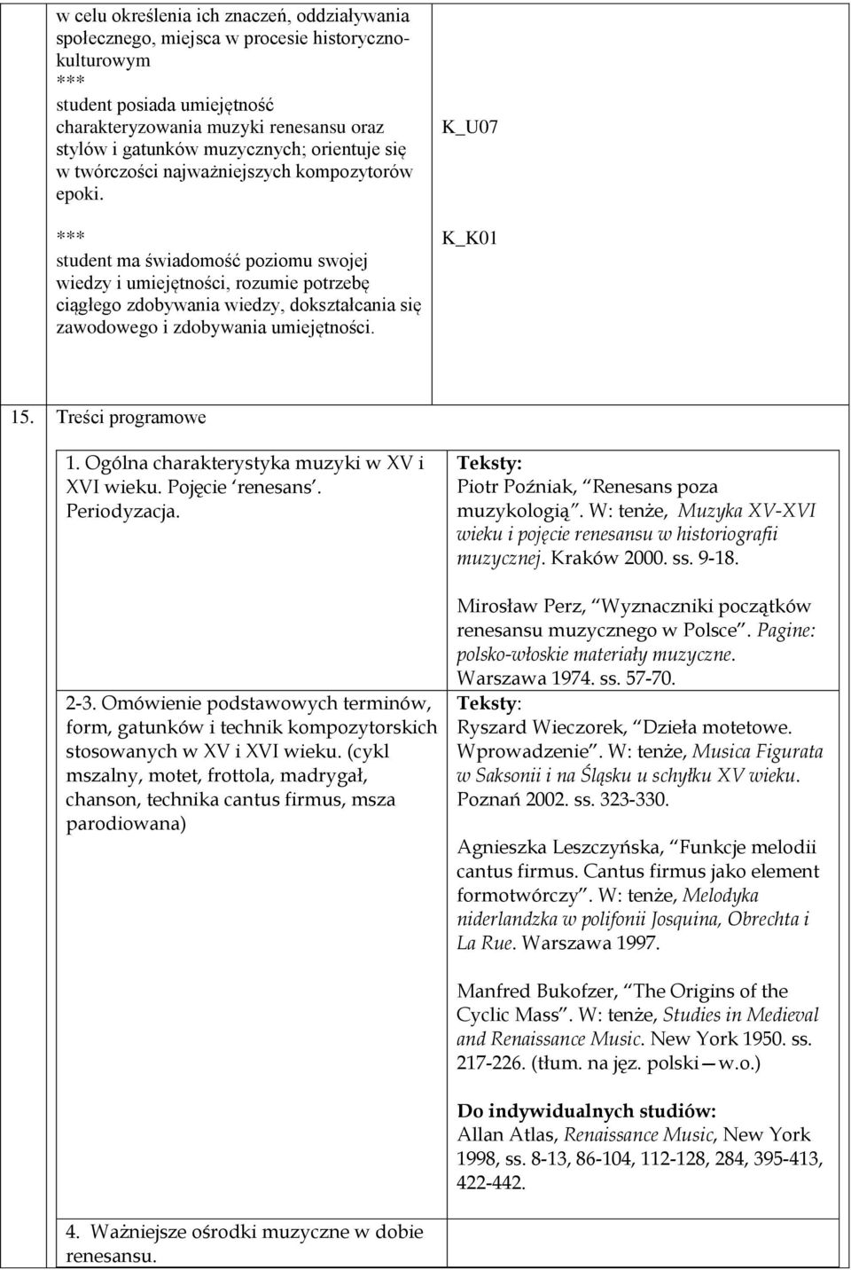 student ma świadomość poziomu swojej wiedzy i umiejętności, rozumie potrzebę ciągłego zdobywania wiedzy, dokształcania się zawodowego i zdobywania umiejętności. K_U07 K_K01 15. Treści programowe 1.