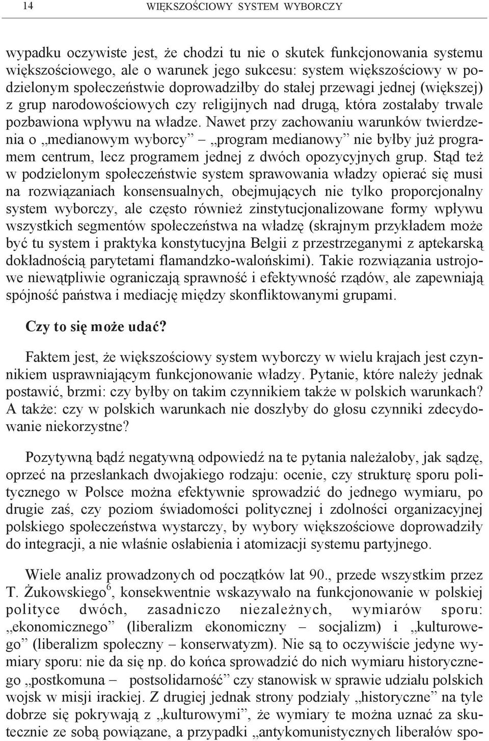 Nawet przy zachowaniu warunków twierdzenia o medianowym wyborcy program medianowy nie byłby już programem centrum, lecz programem jednej z dwóch opozycyjnych grup.