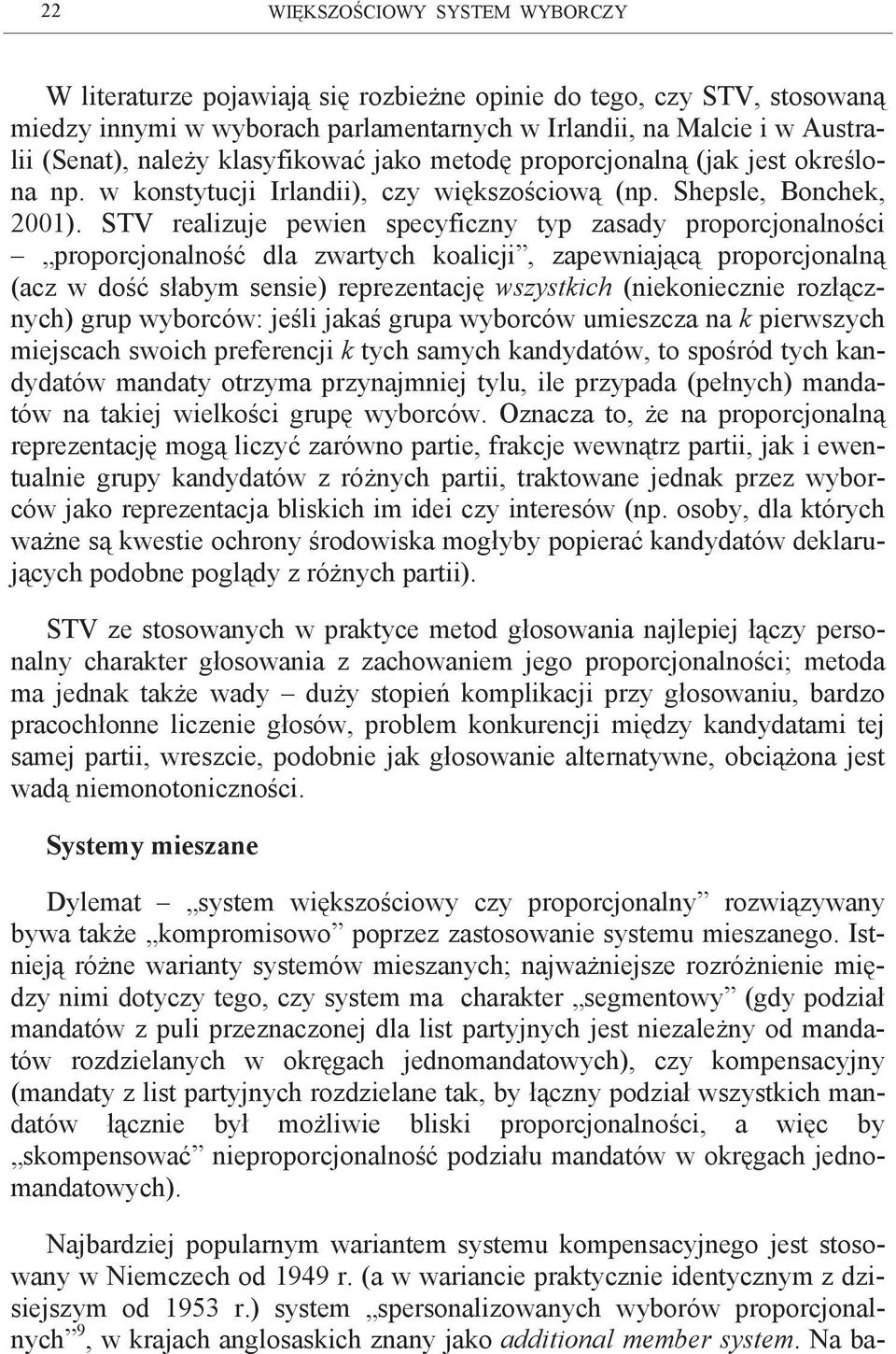 STV realizuje pewien specyficzny typ zasady proporcjonalności proporcjonalność dla zwartych koalicji, zapewniającą proporcjonalną (acz w dość słabym sensie) reprezentację wszystkich (niekoniecznie