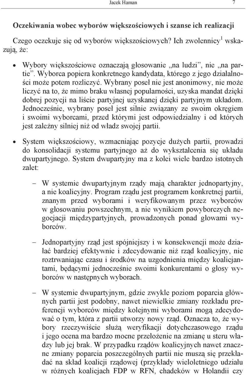 Wybrany poseł nie jest anonimowy, nie może liczyć na to, że mimo braku własnej popularności, uzyska mandat dzięki dobrej pozycji na liście partyjnej uzyskanej dzięki partyjnym układom.