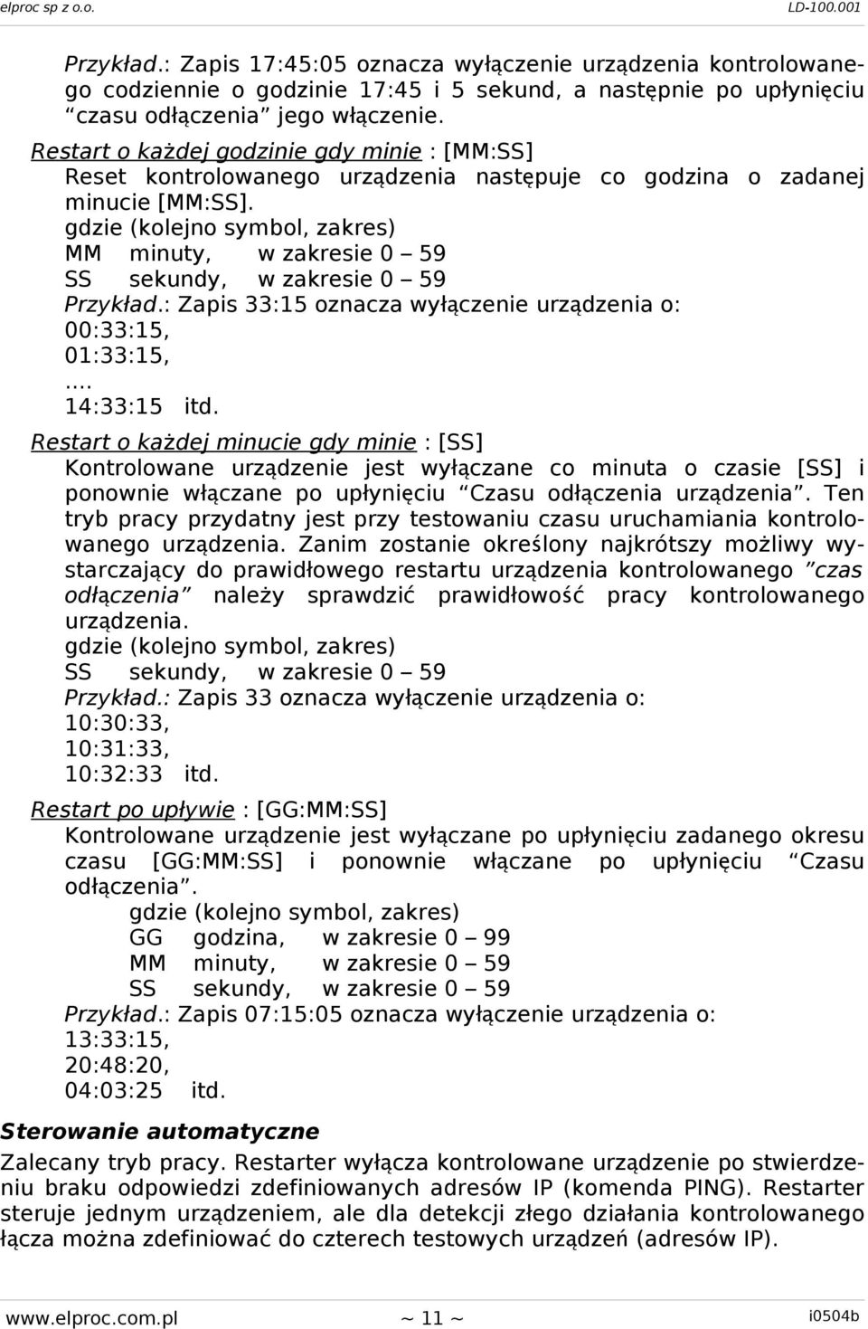 gdzie (kolejno symbol, zakres) MM minuty, w zakresie 0 59 SS sekundy, w zakresie 0 59 Przykład.: Zapis 33:15 oznacza wyłączenie urządzenia o: 00:33:15, 01:33:15,... 14:33:15 itd.