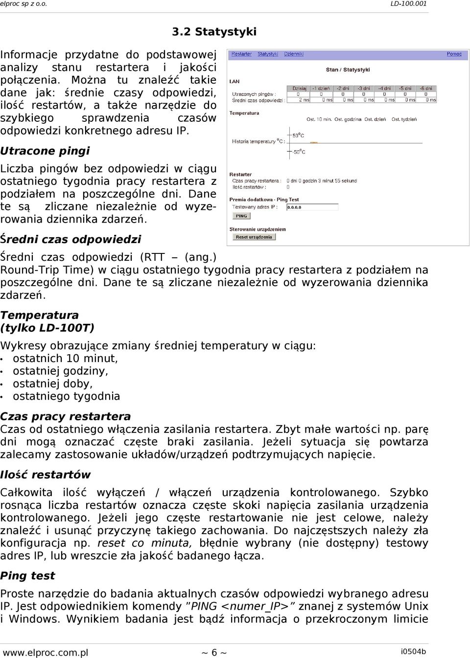 Utracone pingi Liczba pingów bez odpowiedzi w ciągu ostatniego tygodnia pracy restartera z podziałem na poszczególne dni. Dane te s ą zliczane niezależnie od wyze rowania dziennika zdarze ń.