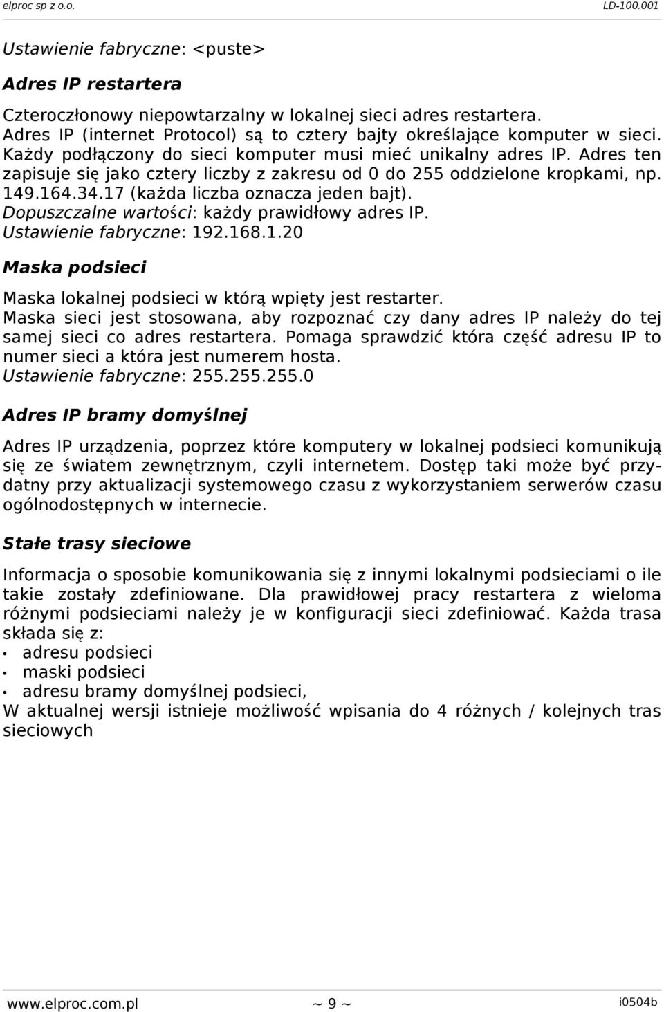 17 (każda liczba oznacza jeden bajt). Dopuszczalne wartoś ci: każdy prawidłowy adres IP. Ustawienie fabryczne: 192.168.1.20 Maska podsieci Maska lokalnej podsieci w któr ą wpięty jest restarter.