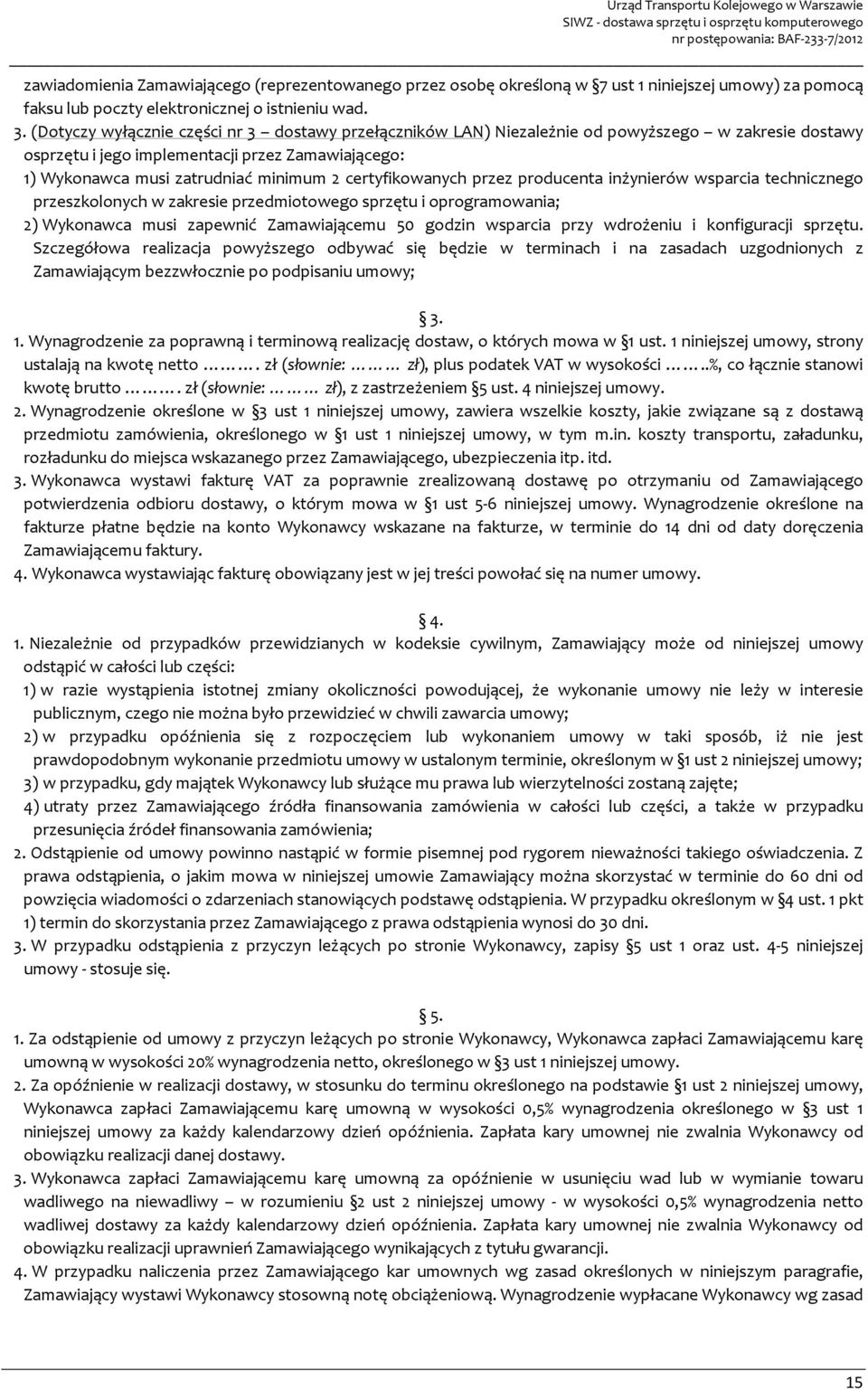 certyfikowanych przez producenta inżynierów wsparcia technicznego przeszkolonych w zakresie przedmiotowego sprzętu i oprogramowania; 2) Wykonawca musi zapewnić Zamawiającemu 50 godzin wsparcia przy