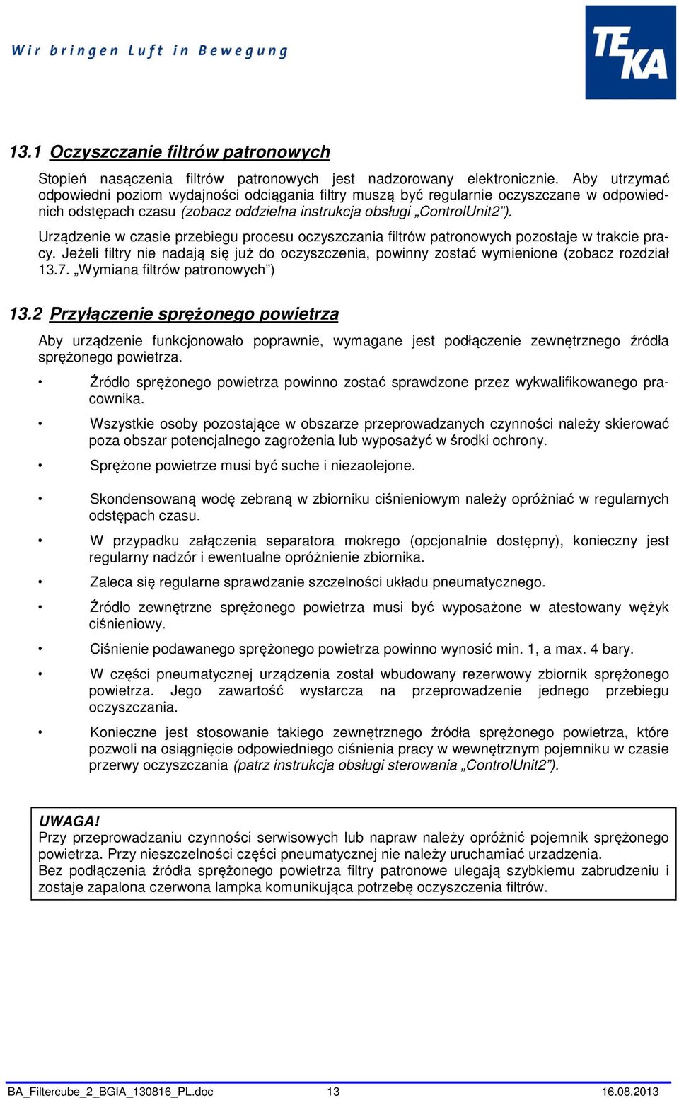 Urządzenie w czasie przebiegu procesu oczyszczania filtrów patronowych pozostaje w trakcie pracy. Jeżeli filtry nie nadają się już do oczyszczenia, powinny zostać wymienione (zobacz rozdział 13.7.