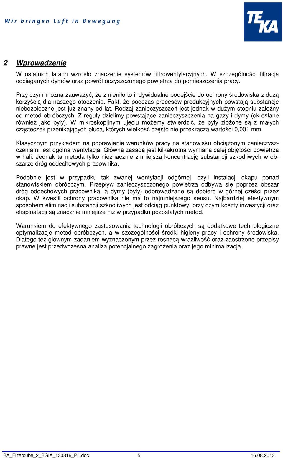 Fakt, że podczas procesów produkcyjnych powstają substancje niebezpieczne jest już znany od lat. Rodzaj zanieczyszczeń jest jednak w dużym stopniu zależny od metod obróbczych.