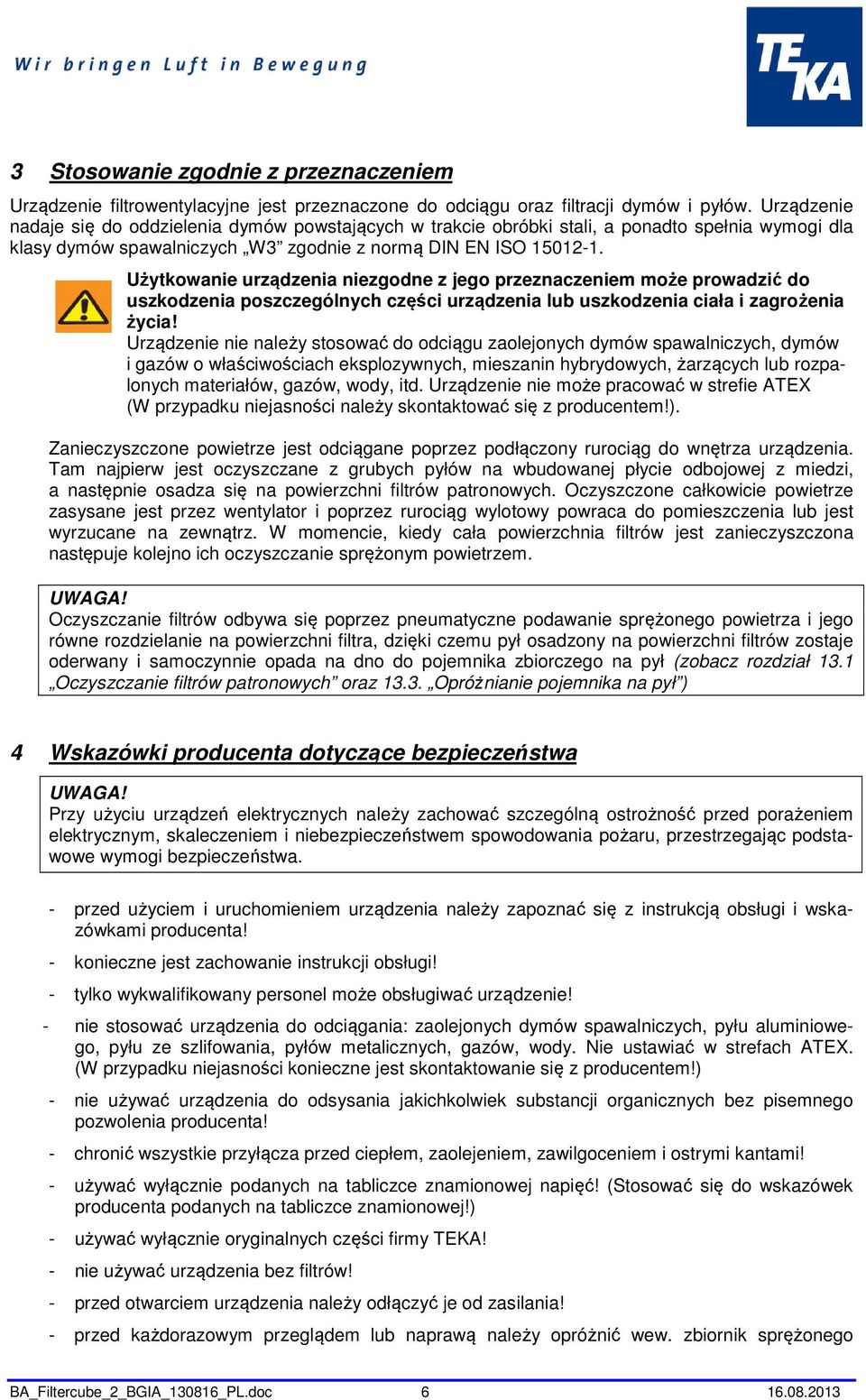 Użytkowanie urządzenia niezgodne z jego przeznaczeniem może prowadzić do uszkodzenia poszczególnych części urządzenia lub uszkodzenia ciała i zagrożenia życia!