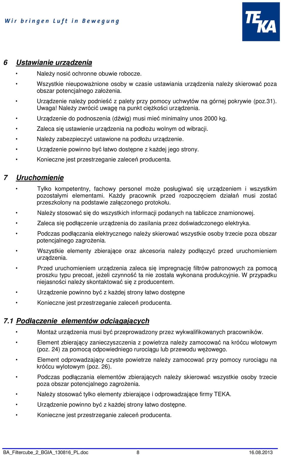 Urządzenie do podnoszenia (dźwig) musi mieć minimalny unos 2000 kg. Zaleca się ustawienie urządzenia na podłożu wolnym od wibracji. Należy zabezpieczyć ustawione na podłożu urządzenie.