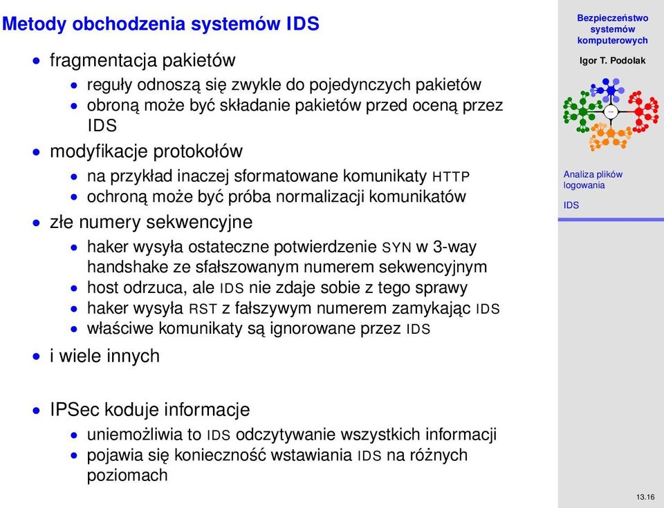 3-way handshake ze sfałszowanym numerem sekwencyjnym host odrzuca, ale nie zdaje sobie z tego sprawy haker wysyła RST z fałszywym numerem zamykajac właściwe komunikaty