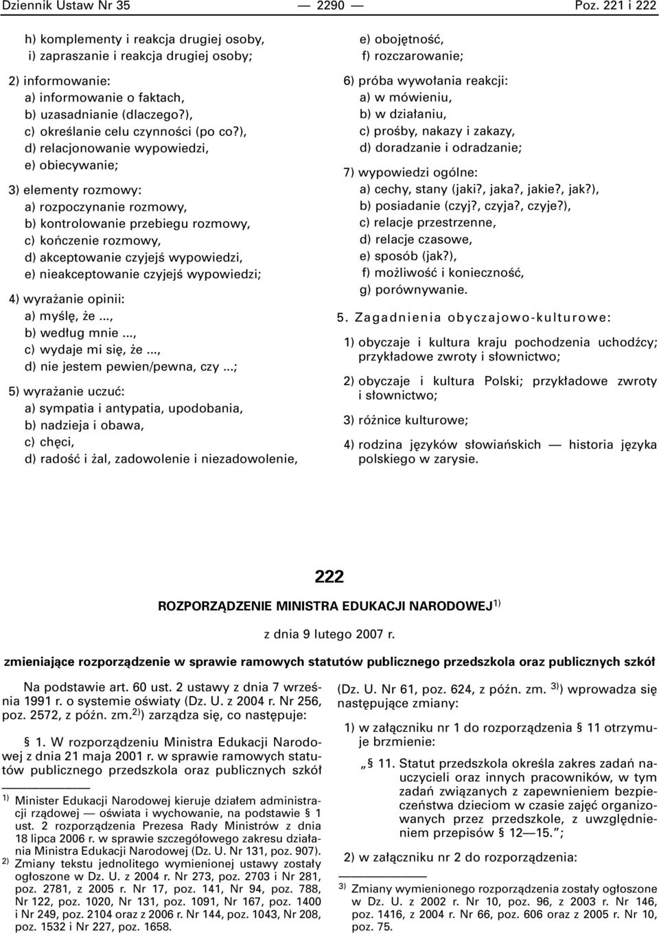 ), d) relacjonowanie wypowiedzi, e) obiecywanie; 3) elementy rozmowy: a) rozpoczynanie rozmowy, b) kontrolowanie przebiegu rozmowy, c) koƒczenie rozmowy, d) akceptowanie czyjejê wypowiedzi, e)