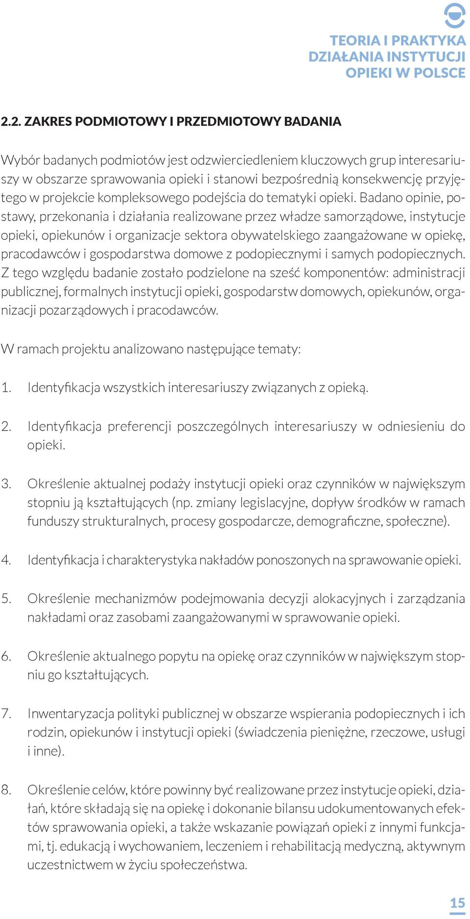 Badano opinie, postawy, przekonania i działania realizowane przez władze samorządowe, instytucje opieki, opiekunów i organizacje sektora obywatelskiego zaangażowane w opiekę, pracodawców i