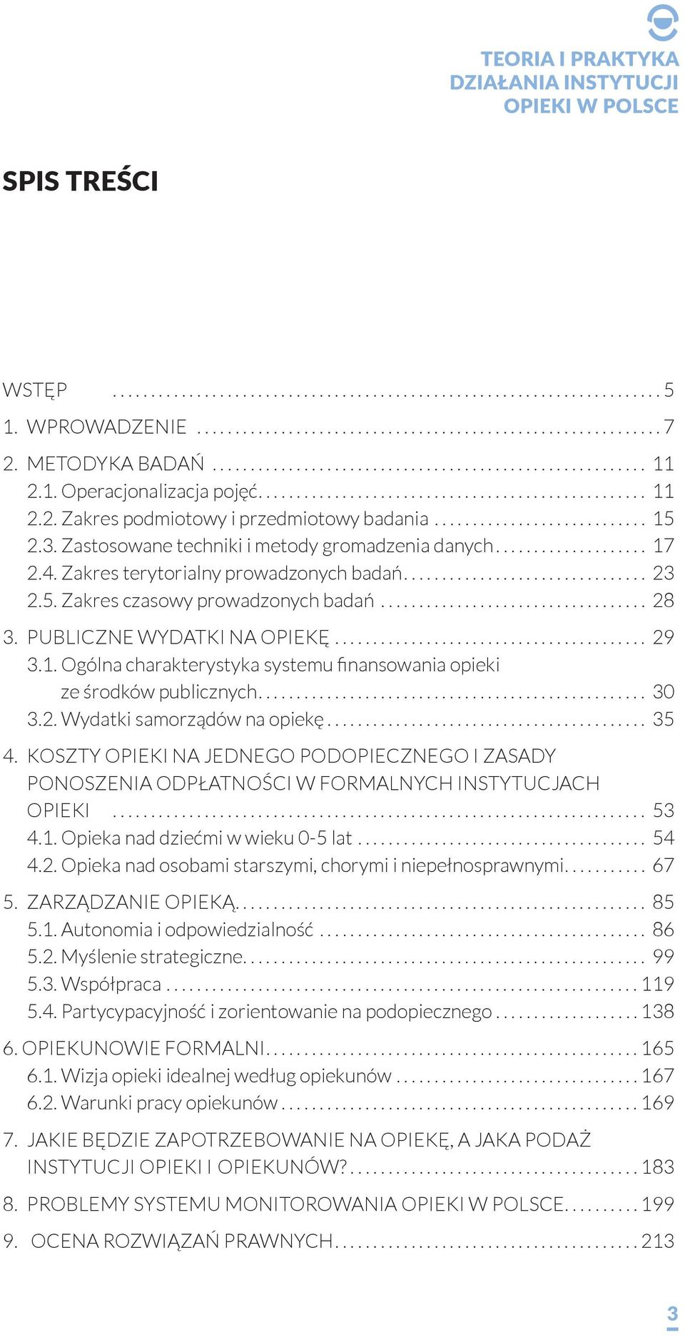 .. 30 3.2. Wydatki samorządów na opiekę... 35 4. KOSZTY OPIEKI NA JEDNEGO PODOPIECZNEGO I ZASADY PONOSZENIA ODPŁATNOŚCI W FORMALNYCH INSTYTUCJACH OPIEKI... 53 4.1. Opieka nad dziećmi w wieku 0-5 lat.